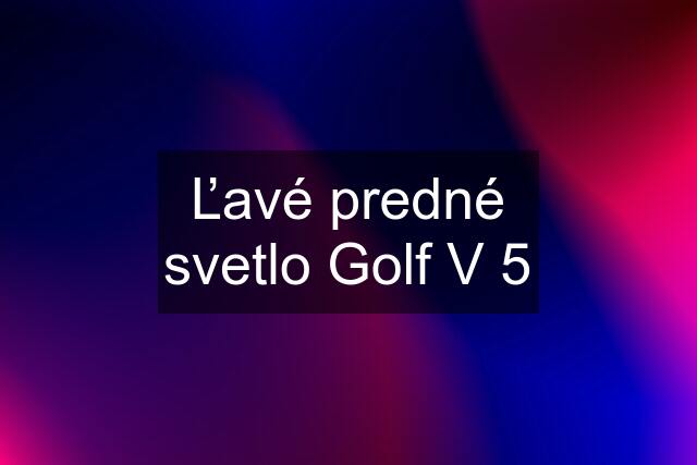 Ľavé predné svetlo Golf V 5