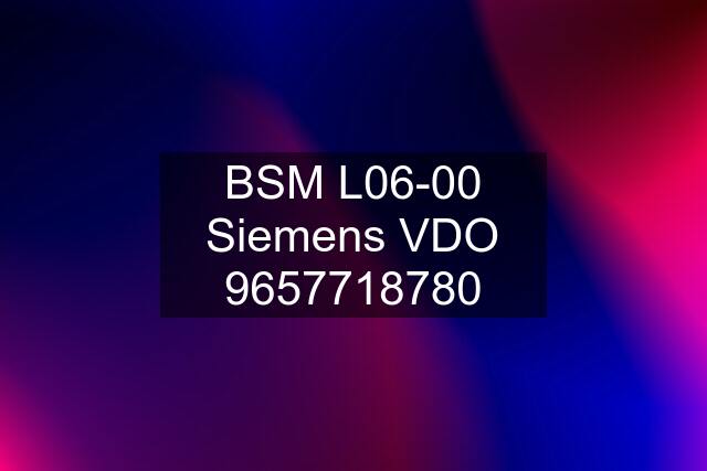 BSM L06-00 Siemens VDO 9657718780