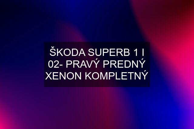 ŠKODA SUPERB 1 I 02- PRAVÝ PREDNÝ XENON KOMPLETNÝ