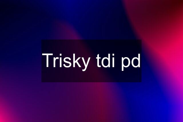 Trisky tdi pd