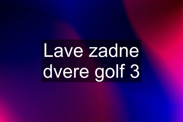 Lave zadne dvere golf 3