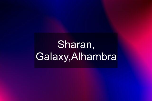 Sharan, Galaxy,Alhambra