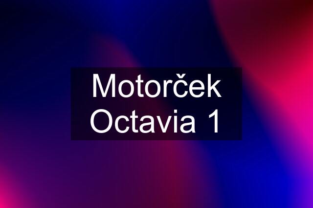 Motorček Octavia 1