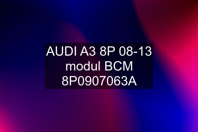 AUDI A3 8P 08-13 modul BCM 8P0907063A