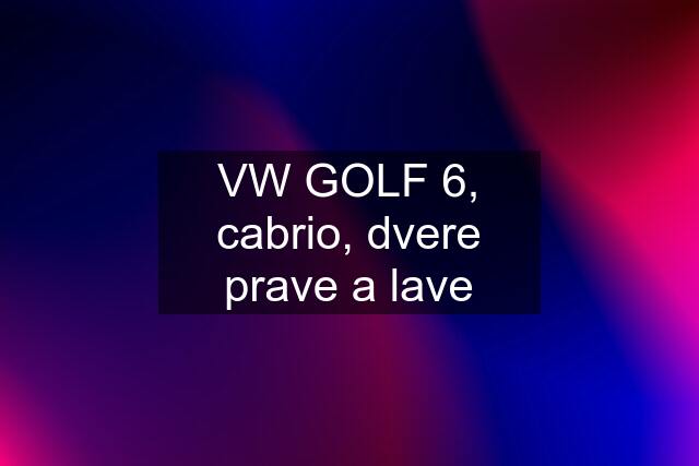 VW GOLF 6, cabrio, dvere prave a lave