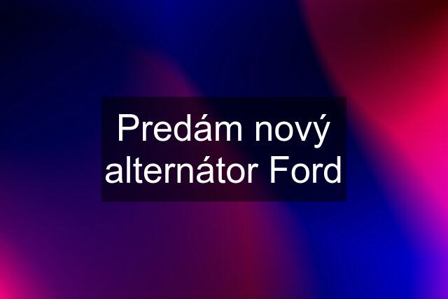 Predám nový alternátor Ford