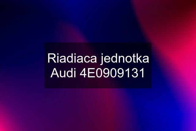 Riadiaca jednotka Audi 4E0909131