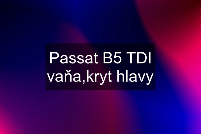 Passat B5 TDI vaňa,kryt hlavy