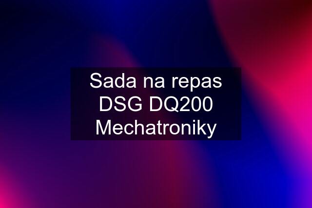 Sada na repas DSG DQ200 Mechatroniky