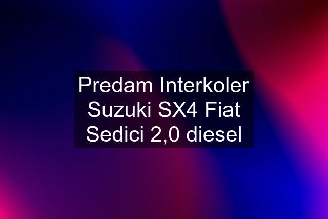 Predam Interkoler Suzuki SX4 Fiat Sedici 2,0 diesel