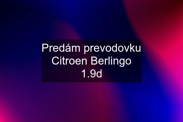 Predám prevodovku Citroen Berlingo 1.9d