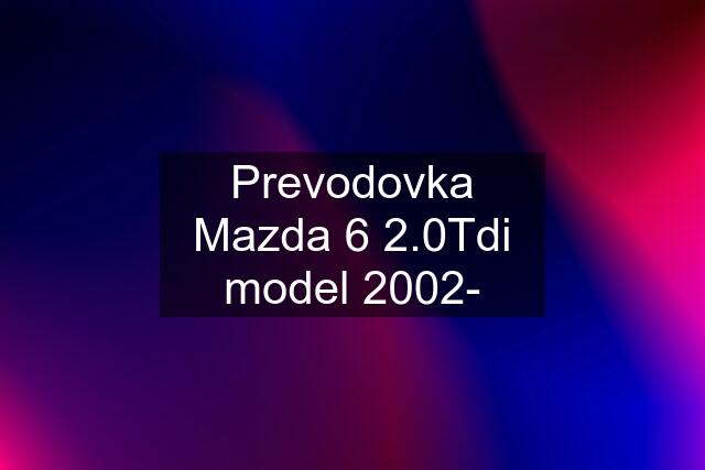 Prevodovka Mazda 6 2.0Tdi model 2002-