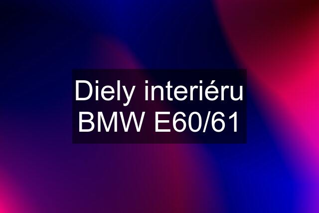 Diely interiéru BMW E60/61