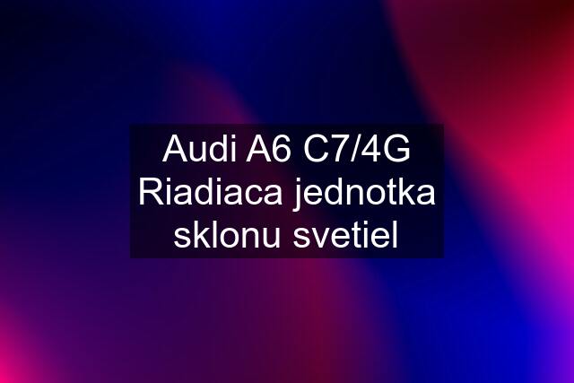 Audi A6 C7/4G Riadiaca jednotka sklonu svetiel
