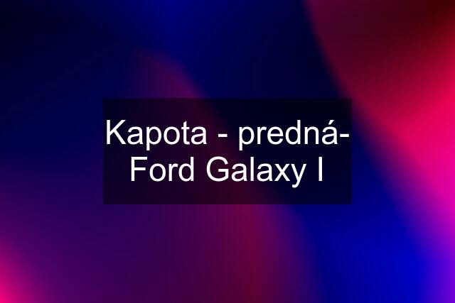 Kapota - predná- Ford Galaxy I