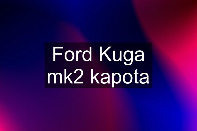 Ford Kuga mk2 kapota