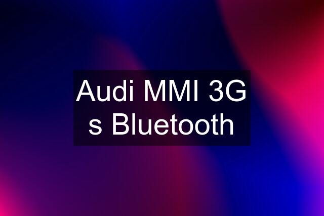 Audi MMI 3G s Bluetooth