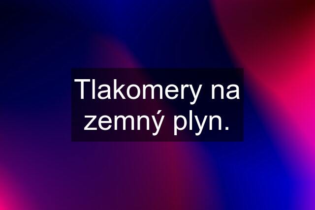 Tlakomery na zemný plyn.