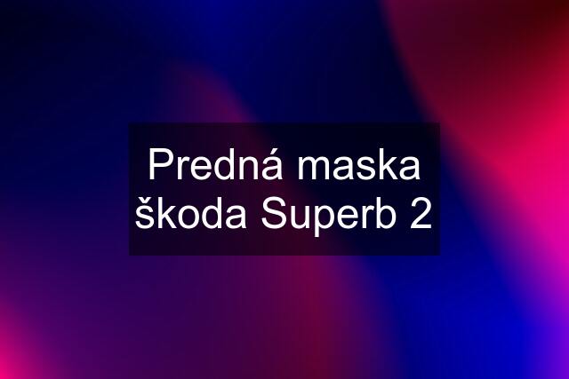 Predná maska škoda Superb 2