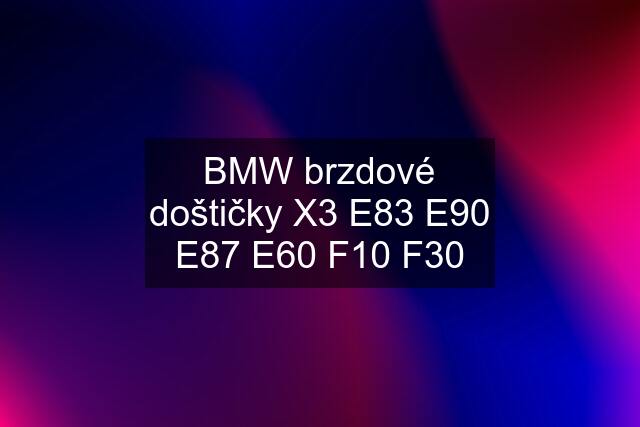 BMW brzdové doštičky X3 E83 E90 E87 E60 F10 F30