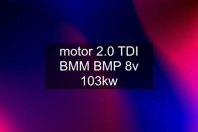 motor 2.0 TDI BMM BMP 8v 103kw