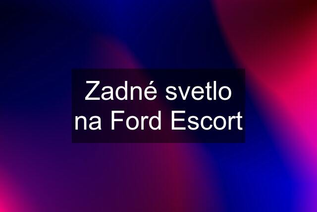 Zadné svetlo na Ford Escort