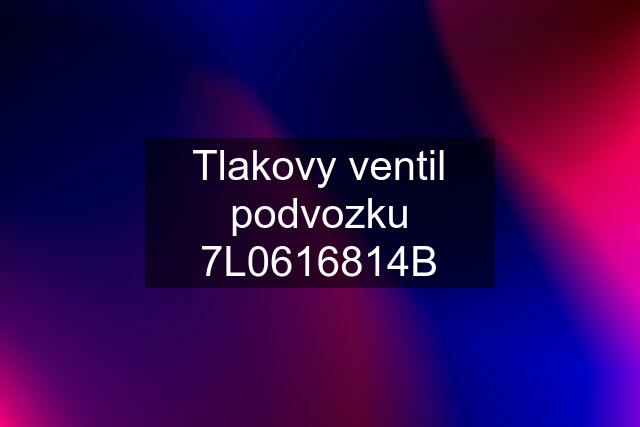 Tlakovy ventil podvozku 7L0616814B