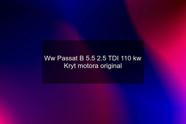 Ww Passat B 5.5 2.5 TDI 110 kw Kryt motora original