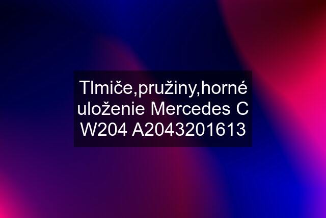 Tlmiče,pružiny,horné uloženie Mercedes C W204 A2043201613