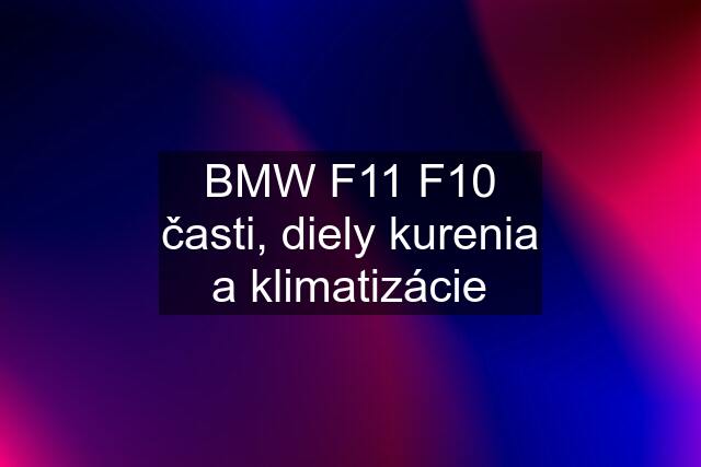 BMW F11 F10 časti, diely kurenia a klimatizácie