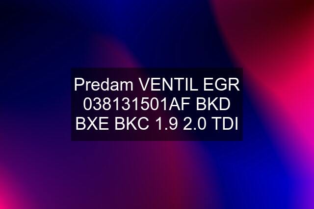 Predam VENTIL EGR 038131501AF BKD BXE BKC 1.9 2.0 TDI