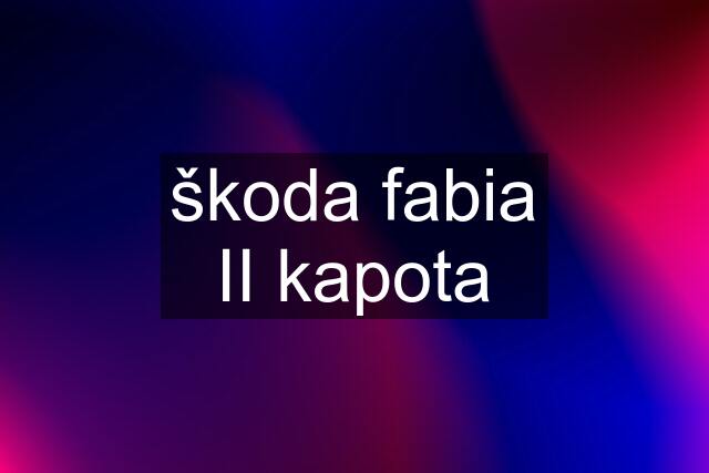 škoda fabia II kapota