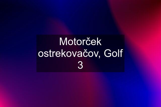 Motorček ostrekovačov, Golf 3