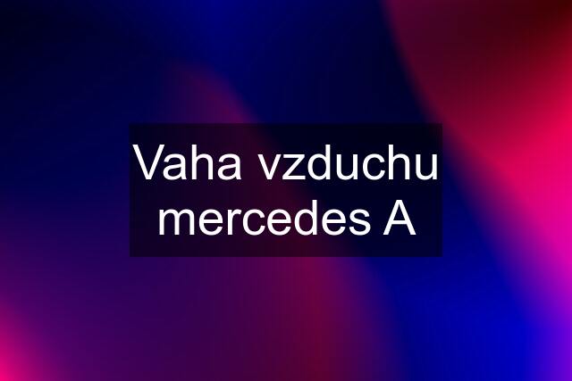 Vaha vzduchu mercedes A