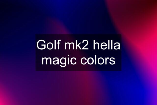 Golf mk2 hella magic colors