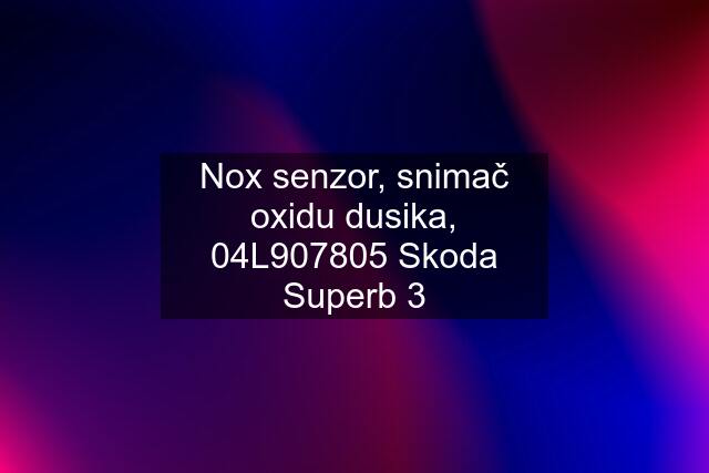 Nox senzor, snimač oxidu dusika, 04L907805 Skoda Superb 3