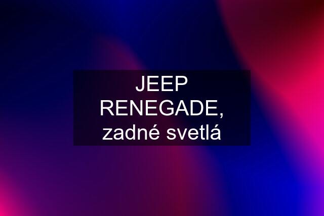 JEEP RENEGADE, zadné svetlá