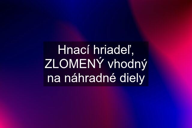 Hnací hriadeľ, ZLOMENÝ vhodný na náhradné diely