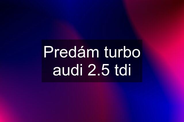 Predám turbo audi 2.5 tdi