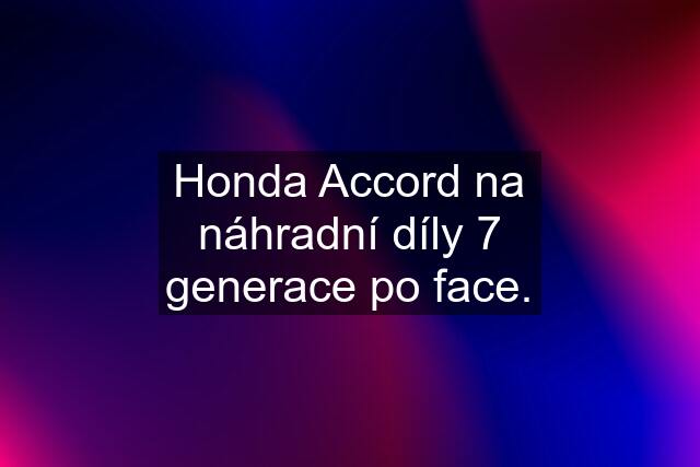 Honda Accord na náhradní díly 7 generace po face.