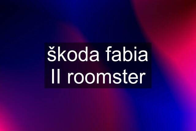 škoda fabia II roomster