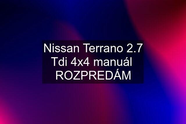 Nissan Terrano 2.7 Tdi 4x4 manuál  ROZPREDÁM
