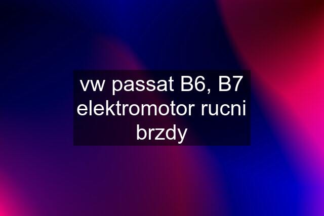 vw passat B6, B7 elektromotor rucni brzdy