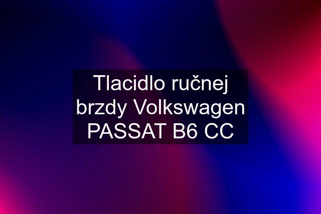 Tlacidlo ručnej brzdy Volkswagen PASSAT B6 CC