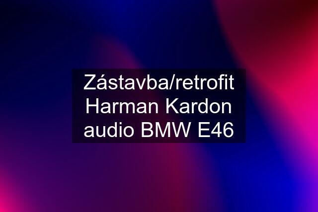 Zástavba/retrofit Harman Kardon audio BMW E46