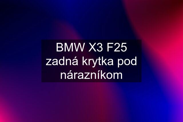 BMW X3 F25 zadná krytka pod nárazníkom