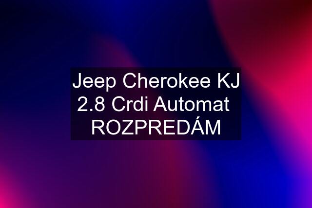Jeep Cherokee KJ 2.8 Crdi Automat  ROZPREDÁM