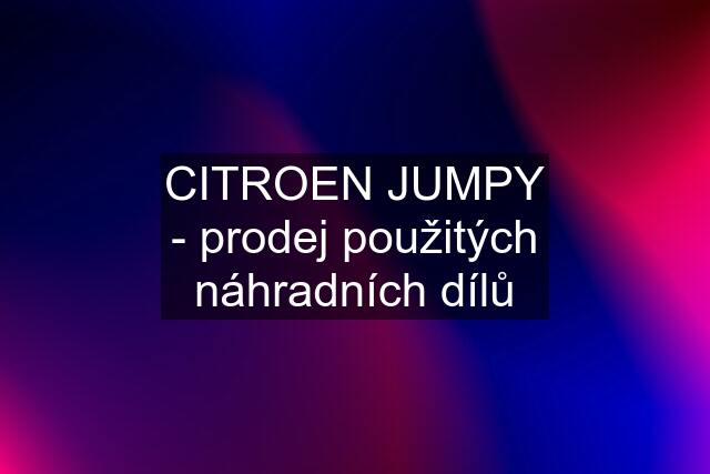 CITROEN JUMPY - prodej použitých náhradních dílů