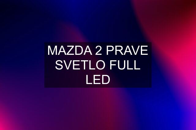 MAZDA 2 PRAVE SVETLO FULL LED