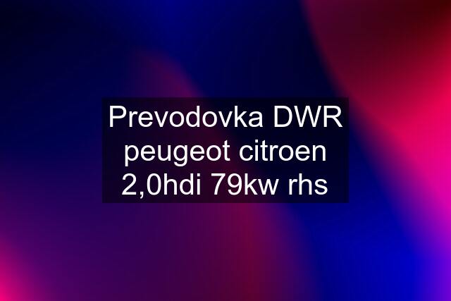 Prevodovka DWR peugeot citroen 2,0hdi 79kw rhs